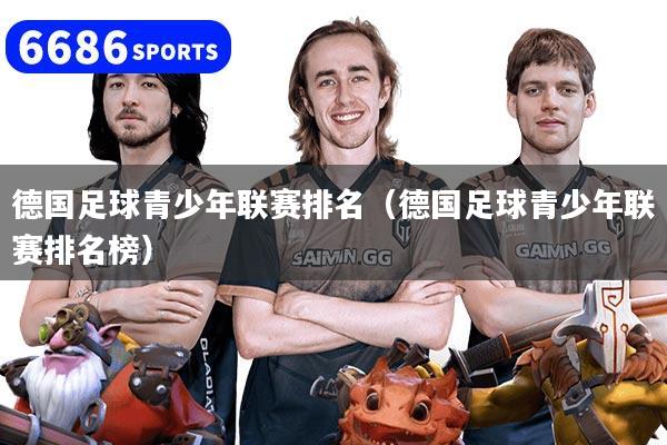 德国足球青少年联赛排名（德国足球青少年联赛排名榜）