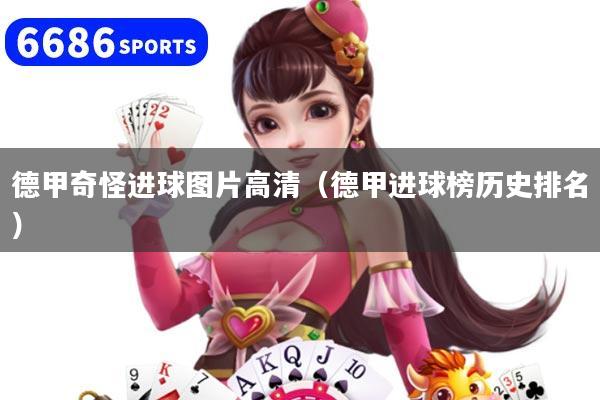 德甲奇怪进球图片高清（德甲进球榜历史排名）